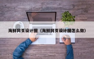 孝昌海鲜网页设计图（海鲜网页设计图怎么做）