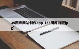 孝昌35图库网站制作app（35图库旧版jpg）