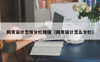 孝昌网页设计怎样分栏排版（网页设计怎么分栏）